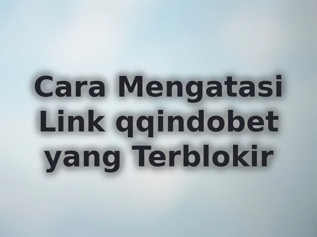 Cara Mengatasi Link qqindobet yang Terblokir