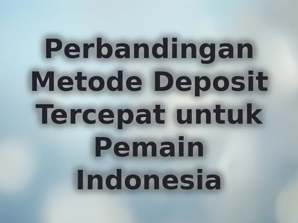 Perbandingan Metode Deposit Tercepat untuk Pemain Indonesia