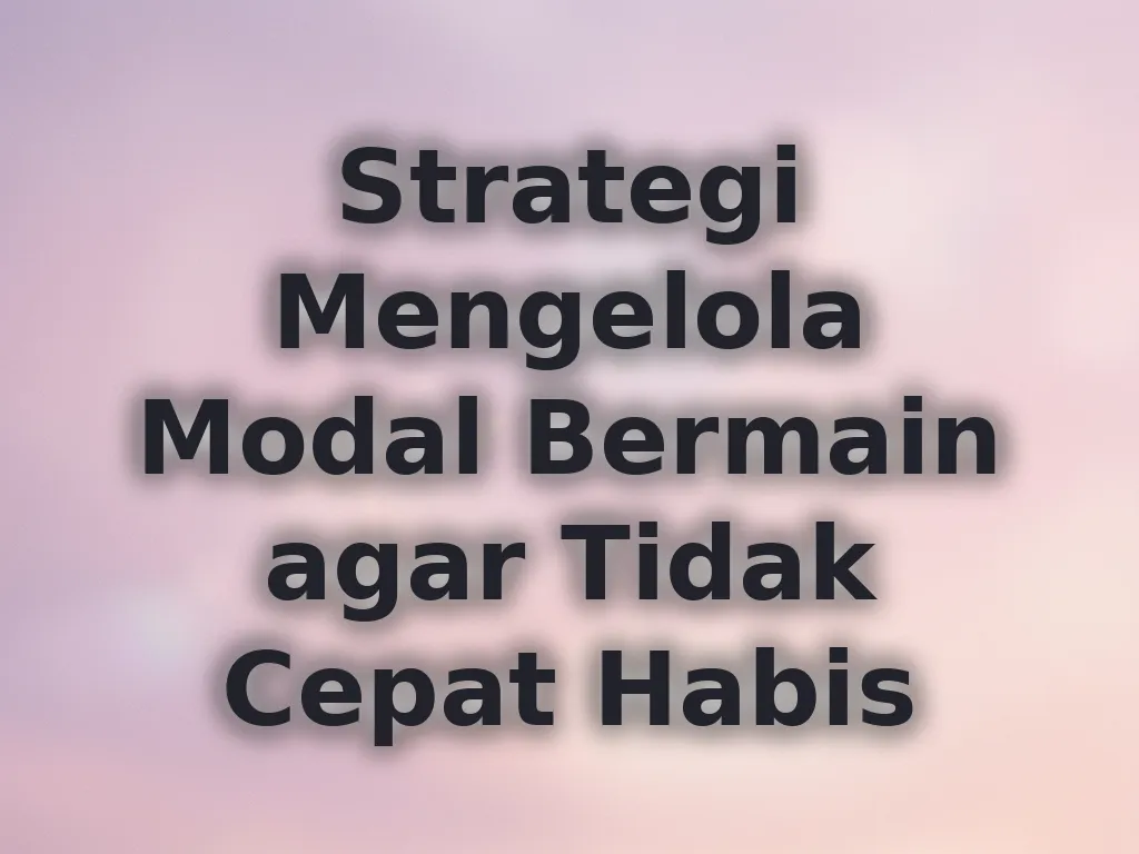 Strategi Mengelola Modal Bermain agar Tidak Cepat Habis